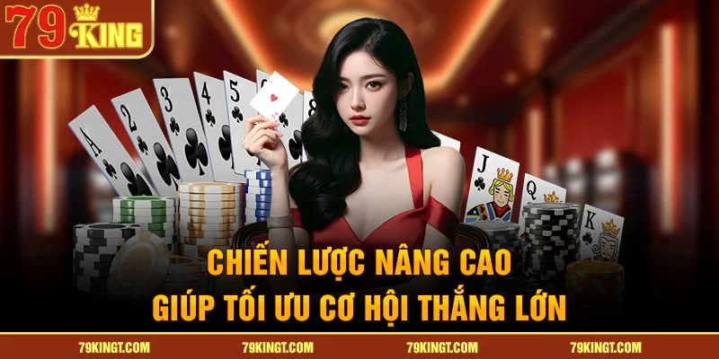 Chiến lược nâng cao giúp tối ưu cơ hội thắng lớn