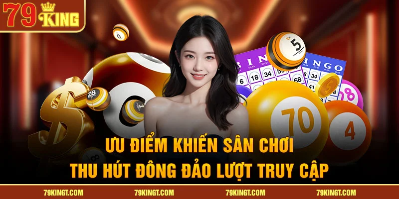 Ưu điểm khiến sân chơi thu hút đông đảo lượt truy cập